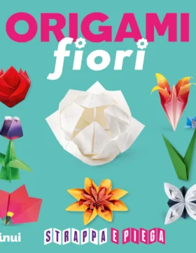 Strappa e piega - Origami fiori Nuova Edizione